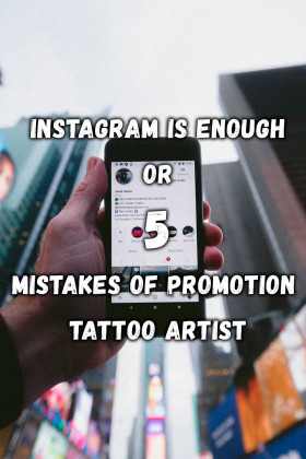 Instagram is enough or 5 mistakes of promotion tattoo artist