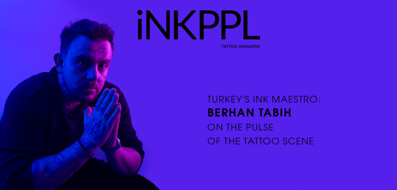 Turkey's Ink Maestro: Berhan Tabih on the Pulse of the Tattoo Scene