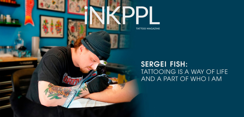 Sergei Fish: Tattooing is a Way of Life and a Part of Who I am