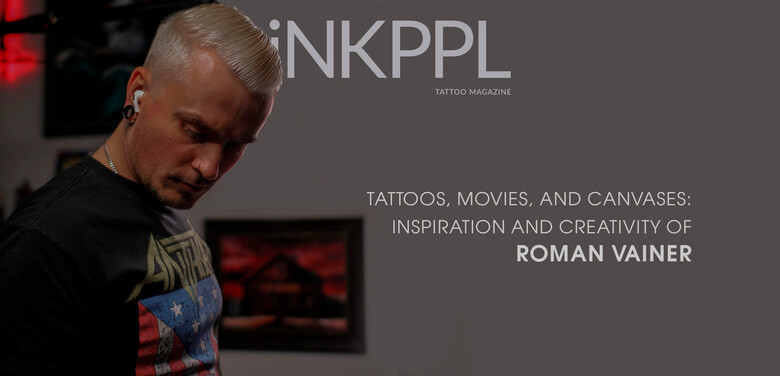 Tattoos, Movies, and Canvases: Inspiration and Creativity of Roman Vainer